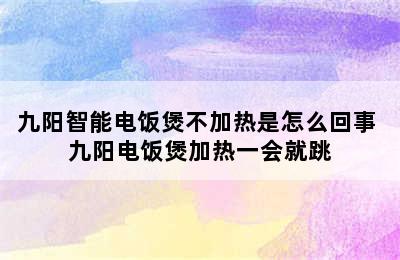 九阳智能电饭煲不加热是怎么回事 九阳电饭煲加热一会就跳